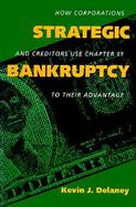 Strategic Bankruptcy How Corporations and Creditors Use Chapter 11 to Their Advantage cover