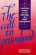 The Call to Personhood A Christian Theory of the Individual in Social Relationships cover
