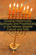 Growing Intellectually, Spiritually and Prophetically in the Hebrew Israelite Culture and Faith A Guide for African Edenic Hebrews, Jews and Gentiles cover