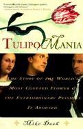 Tulipomania: The Story of the World's Most Coveted Flower and the Extraordinary Passions It Aroused cover