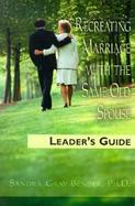 Recreating Marriage With the Same Old Spouse Leader's Guide cover