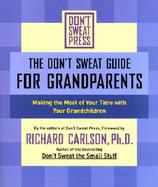 The Don't Sweat Guide for Grandparents Making the Most of Your Time With Your Grandchildren cover