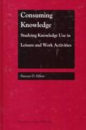 Consuming Knowledge Studying Knowledge Use in Lesiure and Work Activities cover