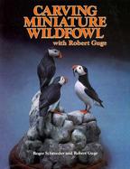 Carving Miniature Wildfowl With Robert Guge How to Carve and Paint Birds and Their Habitats cover
