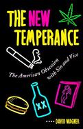 The New Temperance: The American Obsession with Sin and Vice cover