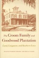 The Croom Family and Goodwood Plantation Land, Litigation, and Southern Lives cover
