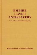 Empire and Antislavery: Spain, Cuba, & Puerto Rico, 1833-1874 cover
