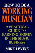 How to Be a Working Musician: A Practical Guide to Earning Money in the Music Business cover