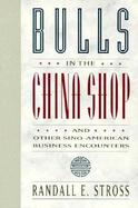 Bulls in the China Shop And Other Sino-American Business Encounters cover
