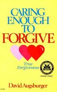 Caring Enough to Forgive: True Forgiveness cover