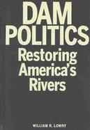 Dam Politics Restoring America's Rivers cover