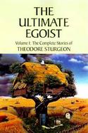 Ultimate Egoist The Complete Stories of Theodore Sturgeon (volume1) cover