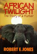 African Twilight The Story of a Hunter cover