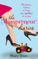 The Mumpreneur Diaries : Business, Babies or Bust - One Mother of a Year cover