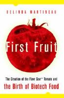First Fruit: The Creation of the Flavr Savr Tomato and the Birth of Genetically Engineered Foods cover