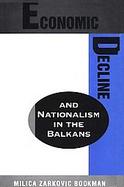Economic Decline and Nationalism in the Balkans cover