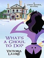 What's a Ghoul to Do A Ghost Hunter Mystery cover