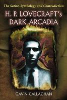 H. P. Lovecraft's Dark Arcadia : The Satire, Symbology and Contradiction cover