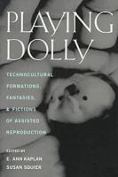 Playing Dolly Technocultural Formations, Fantasies, and Fictions of Assisted Reproduction cover
