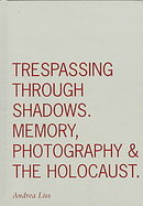 Trespassing Through Shadows Memory, Photography, and the Holocaust cover