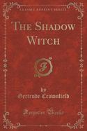 The Shadow Witch (Classic Reprint) cover
