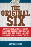 The Original Six : How the Canadiens, Bruins, Rangers, Blackhawks, Maple Leafs, and Red Wings Laid the Groundwork for Today's National Hockey League cover