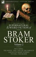 The Collected Supernatural and Weird Fiction of Bram Stoker : 2-Contains the Novel 'the Lady of the Shroud' and Seven Short Stories to Chill the Blood cover