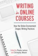 Writing in Online Courses : How the Online Environment Shapes Writing Practices cover