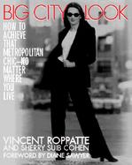 Big City Look: How to Achieve That Metropolitan Chic--No Matter Where You Live cover
