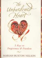 The Unburdened Heart: 5 Keys to Forgiveness and Freedom cover