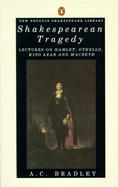 Shakespearean Tragedy Lectures on Hamlet, Othello, King Lear, and Macbeth cover