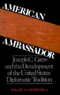 American Ambassador Joseph C. Grew and the Development of the United States Diplomatic Tradition cover