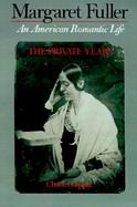 Margaret Fuller An American Romantic Life  The Private Years (volume1) cover