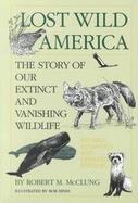 Lost Wild America: The Story of Our Extinct and Vanishing Wildlife cover