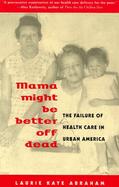 Mama Might Be Better Off Dead The Failure of Health Care in Urban America cover