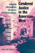 Gendered Justice in the American West Women Prisoners in Men's Penitentiaries cover
