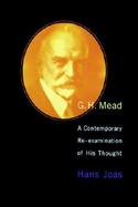 G.H. Mead A Contemporary Re-Examination of His Thought cover