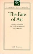 The Fate of Art Aesthetic Alienation from Kant to Derrida and Adorno cover