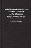Male Homosexual Behavior and the Effects of AIDS Education A Study of Behavior and Safer Sex in New Zealand and South Australia cover