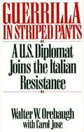 Guerrilla in Striped Pants A U.S. Diplomat Joins the Italian Resistance cover