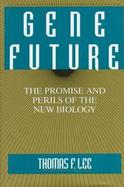 Gene Future: The Promise and Perils of the New Biology cover