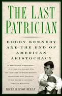 The Last Patrician: Bobby Kennedy and the End of American Aristocracy cover