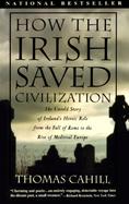 How the Irish Saved Civilization The Untold Story of Ireland's Heroic Role from the Fall of Rome to the Rise of Medieval Europe cover