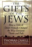 The Gifts of the Jews How a Tribe of Desert Nomads Changed the Way Everyone Thinks and Feels cover