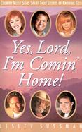 Yes, Lord, I'm Comin' Home! Country Music Stars Share Their Stories of Knowing God cover