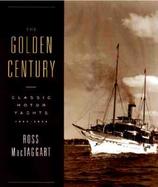 The Golden Century: Classic Motor Yachts, 1830-1930 cover