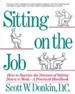 Sitting on the Job: How to Survive the Stresses of Sitting Down to Work: A Practical Handbook cover