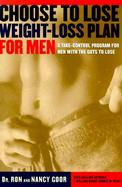 Choose to Lose Weight-Loss Plan for Men A Take-Control Program for Men With Guts to Lose cover