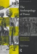 The Anthropology of Power Empowerment and Disempowerment in Changing Structures cover