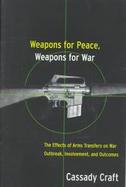 Weapons for Peace, Weapons for War The Effect of Arms Transfers on War Outbreak, Involvement, and Outcomes cover